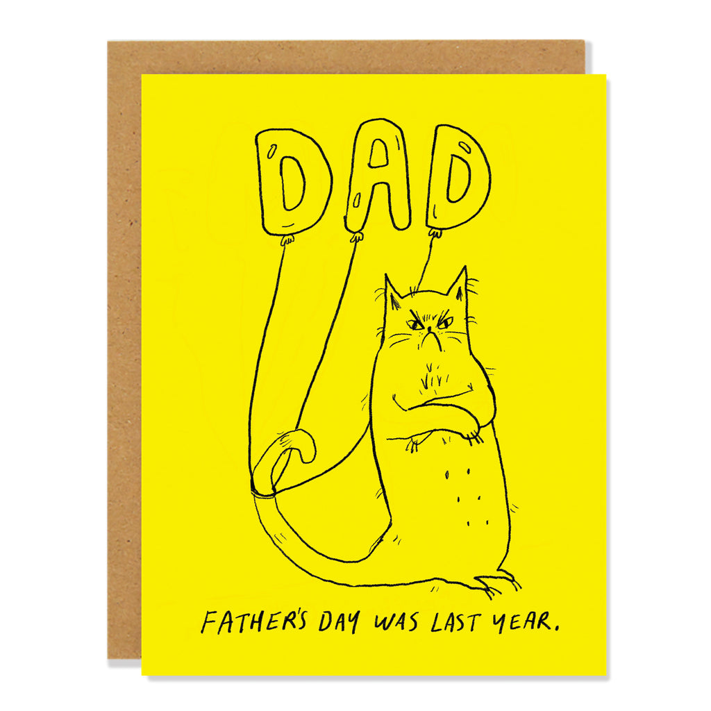 A father' day greeting card featuring a black line drawing of a grumpy kitten on a yellow background, with text reading: "Dad, Father's Day was Last Year"