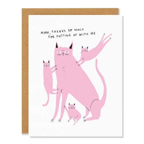 a mother's day greeting card with an illustration of a pink cat surrounded by three pink kittens climbing up the cat and clinging to her limbs. The text reads: "Mom, thanks so much for putting up with me"